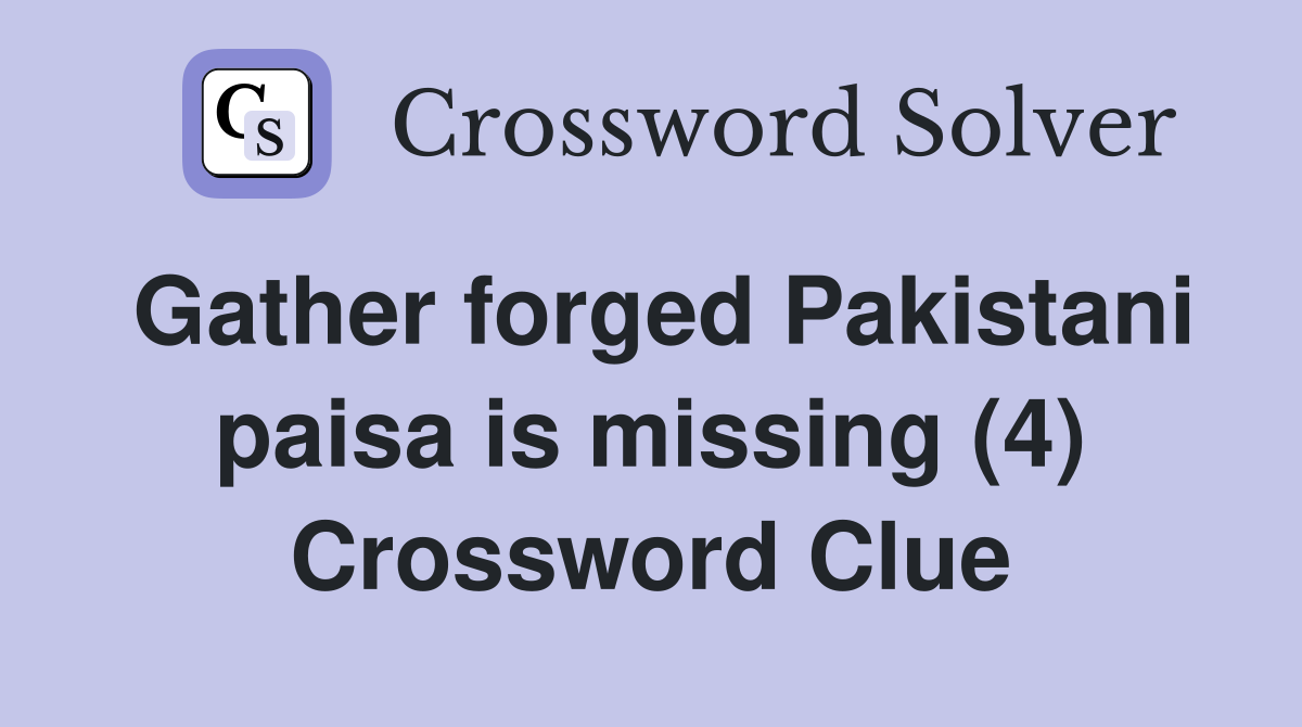 Gather forged Pakistani paisa is missing (4) - Crossword Clue Answers - Crossword Solver